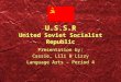 U.S.S.R United Soviet Socialist Republic Presentation by: Cassie, Lili & Lizzy Language Arts – Period 4 Presentation by: Cassie, Lili & Lizzy Language
