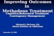 Improving Outcomes in Methadone Treatment Cognitive/Behavioral Treatment Contingency Management Michael J. McCann, MA Matrix Institute on Addictions Sptember