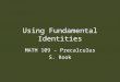 Using Fundamental Identities MATH 109 - Precalculus S. Rook