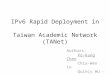 IPv6 Rapid Deployment in Taiwan Academic Network (TANet) Authors: Po-Kang Chen Chia-Wen Lu Quincy Wu 1