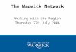 The Warwick Network Working with the Region Thursday 27 th July 2006