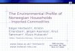 1 The Environmental Profile of Norwegian Households - Imported Commodities Edgar Hertwich 1, Kristin Erlandsen 2, Jørgen Aasness 2, Knut Sørensen 2, Klaus