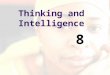 Thinking and Intelligence 8. Questions to Consider: How Does the Mind Represent Information? How Do We Make Decisions and Solve Problems? How Do We Understand