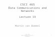 CSCI 465 D ata Communications and Networks Lecture 19 Martin van Bommel CSCI 465 Data Communications & Networks 1