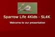 Sparrow Life 4Kids - SL4K Welcome to our presentation