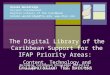 The Digital Library of the Caribbean Support for the IFAP Priority Areas: Content, Technology and Collaboration for Success Brooke Wooldridge Project Coordinator