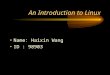 An Introduction to Linux Name: Haixin Wang ID : 98903