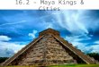 16.2 – Maya Kings & Cities. Maya Lands stretched from southern Mexico to northern Central America Lowlands (North) – rain forests & dry scrub Highlands