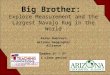 Big Brother: Explore Measurement and the Largest Navajo Rug in the World Karen Guerrero Arizona Geographic Alliance Grades 1 st – 3 rd 1 class period