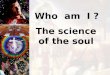 Who am I ? The science of the soul. Who am I ? My real identity is NOT this temporary BODY, but... the eternal SOUL !!!