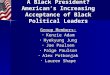 A Black President? American’s Increasing Acceptance of Black Political Leaders Group Members: Kenzie Adam Kenzie Adam Hyekyung Jung Hyekyung Jung Joe Paulsen