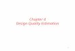 1 Chapter 4 Design Quality Estimation. 2 Estimation l Estimates allow – Evaluation of design quality – Design space exploration l Design model – Represents