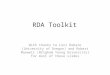 RDA Toolkit With thanks to Lori Robare (University of Oregon) and Robert Maxwell (Brigham Young University) for most of these slides