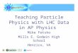 Teaching Particle Physics with LHC Data in AP Physics Mike Fetsko Mills E. Godwin High School Henrico, VA