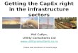 Getting the CapEx right in the infrastructure sectors Phil Caffyn, Utility Consultants Ltd  Please read disclaimer on second