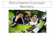 Enrichment/Concept Mastery. How this works: Based on your CRT’s last year, you will be assigned to: – Concept Mastery (CRT Prep) during Enrichment time