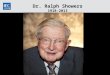 Dr. Ralph Showers 1918-2013. 2 Information  Ralph Showers passed away peacefully in his sleep on 9 September 2013  He is survived by his wife—Beatrice—