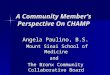 A Community Member’s Perspective On CHAMP Angela Paulino, B.S. Mount Sinai School of Medicine Mount Sinai School of Medicineand The Bronx Community Collaborative