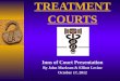 TREATMENT COURTS Inns of Court Presentation By John Markson & Elliott Levine October 17, 2012