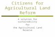 Citizens for Agricultural Land Reform A solution for sustainability for the Agricultural Land Reserve
