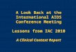 A Look Back at the International AIDS Conference Meeting Lessons from IAC 2010 A Clinical Context Report