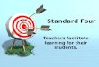 Standard Four Teachers facilitate learning for their students
