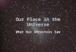 Our Place in the Universe What Our Ancestors Saw