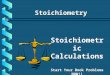 Stoichiometric Calculations Start Your Book Problems NOW!! Stoichiometry