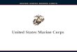 United States Marine Corps. Overview Who are The Few, The Proud, The Marines? Career as a Marine Musician Enlistment Option Program Naval Reserve Officer