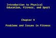 Problems and Issues in Fitness Chapter 9 Introduction to Physical Education, Fitness, and Sport