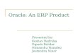 Oracle: An ERP Product Presented by: Keshav Badruka Dipesh Patidar Himanshu Namdeo Jeetendra Ninor