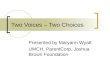 Two Voices – Two Choices Presented by Maryann Wyatt UMCH, ParentCorp, Joshua Brown Foundation