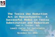 The Toxics Use Reduction Act in Massachusetts: A Successful Model in Toxics Substitution and Reduction Joel A. Tickner, ScD Lowell Center for Sustainable