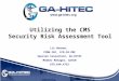 Utilizing the CMS Security Risk Assessment Tool Liz Hansen, PCMH CEC, ICD-10 PMC Special Consultant, GA-HITEC Member Manager, GaHIN 678.640.4752