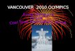 VANCOUVER 2010 OLYMPICS OLYMPIC MOTTO AND CREED CREED “The most important thing in the Olympic Games is not to win but to take part, just as the most