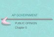 AP GOVERNMENT PUBLIC OPINION Chapter 5 PUBLIC OPINION The aggregate of individual attitudes or beliefs by some portion of the adult population No ONE