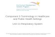 Component 3-Terminology in Healthcare and Public Health Settings Unit 11-Respiratory System This material was developed by The University of Alabama at