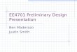 EE4701 Preliminary Design Presentation Ben Maderazo Justin Smith