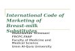 International Code of Marketing of Breast-milk Substitutes Abdulwahab Telmesani FRCPC,FAAP Faculty of Medicine and Medical Science Umm Al-Qura University