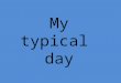 My typical day. I get up at……… a.m. always usually often sometimes never