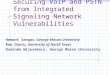 Securing VoIP and PSTN from Integrated Signaling Network Vulnerabilities Hemant Sengar, George Mason University Ram Dantu, University of North Texas Duminda