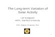 1 The Long-term Variation of Solar Activity Leif Svalgaard HEPL, Stanford University STEL, Nagoya, 16 January, 2012