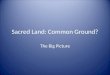 Sacred Land: Common Ground? The Big Picture. Antiquity in Israel/Palestine 3200-1200: Bronze Age 1200-1000:Iron Age I 1000-586:Iron Age II: Israelite