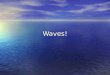Waves!. I. A little vocab… WAVE: WAVE: –A periodic disturbance in a solid, liquid or gas MEDIUM: MEDIUM: –Matter or space through which waves travel