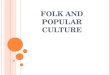 F OLK AND P OPULAR C ULTURE. O RIGINS AND D IFFUSION OF F OLK AND P OPULAR C ULTURES Origin of folk and popular cultures Origin of folk music Anonymous