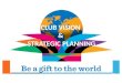 Strategic Planning Formalised Plan of your CLUB goals Specific Goals – achievable, quantifiable, measurable Someone responsible for managing; Accountable