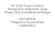 EE 5359 Project-Pattern Recognition Diagnostic using Phase Only Correlation technique submitted by Thejaswini Purushotham 1000616811
