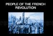 PEOPLE OF THE FRENCH REVOLUTION. THE FRENCH REVOLUTON SIMILARITIES - People fighting for rights. - Desperate people take desperate measures. - Both will