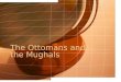 The Ottomans and the Mughals. The Ottomans: Where?