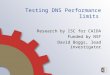 Testing DNS Performance limits Research by ISC for CAIDA Funded by NSF David Boggs, lead investigator